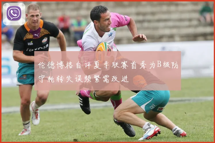伦德博格自评夏季联赛首秀为B级防守轮转失误频繁需改进
