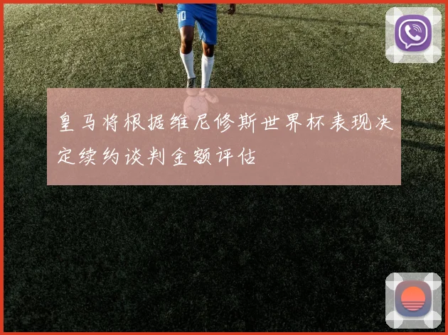 皇马将根据维尼修斯世界杯表现决定续约谈判金额评估